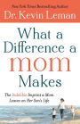 What a Difference a Mom Makes: The Indelible Imprint a Mom Leaves on Her Son's Life