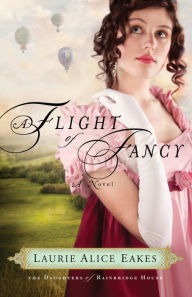 Title: A Flight of Fancy: A Novel, Author: Laurie Alice Eakes