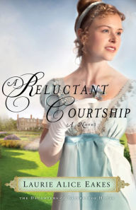 Title: A Reluctant Courtship: A Novel, Author: Laurie Alice Eakes