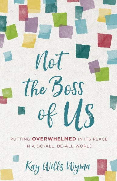 Not the Boss of Us: Putting Overwhelmed Its Place a Do-All, Be-All World