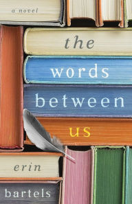 Title: The Words between Us: A Novel, Author: Erin Bartels