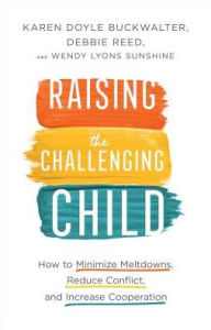 Raising the Challenging Child: How to Minimize Meltdowns, Reduce Conflict, and Increase Cooperation
