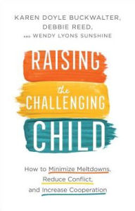 Free pdf ebook download for mobile Raising the Challenging Child: How to Minimize Meltdowns, Reduce Conflict, and Increase Cooperation English version 9780800735241 by Karen Doyle Buckwalter, Debbie Reed, Wendy Lyons Sunshine