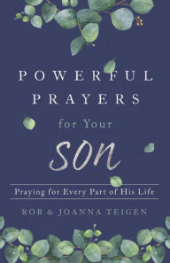 Title: Powerful Prayers for Your Son: Praying for Every Part of His Life, Author: Rob Teigen