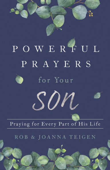 Powerful Prayers for Your Son: Praying Every Part of His Life