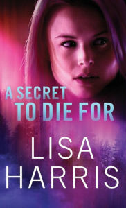 Title: Secret to Die for, Author: Lisa Harris