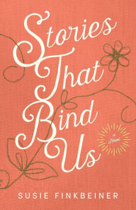 Title: Stories That Bind Us: A Novel, Author: Susie Finkbeiner