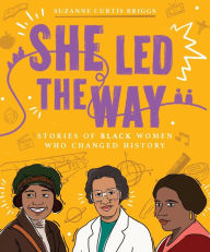 Title: She Led the Way: Stories of Black Women Who Changed History, Author: Suzanne Curtis Briggs