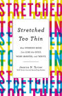 Stretched Too Thin: How Working Moms Can Lose the Guilt, Work Smarter, and Thrive