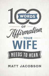 Title: 100 Words of Affirmation Your Wife Needs to Hear, Author: Matt Jacobson