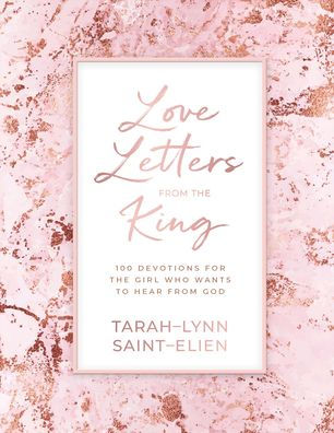 Love Letters from the King: 100 Devotions for the Girl Who Wants to Hear from God