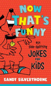 Now That's Funny: 451 Side-Splitting Jokes for Kids