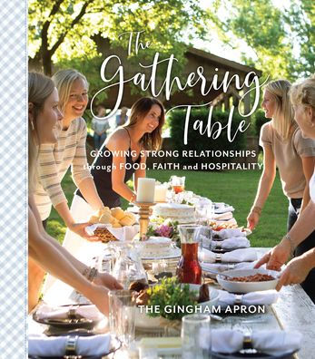 The Gathering Table: Growing Strong Relationships through Food, Faith, and Hospitality