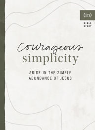 Title: Courageous Simplicity: Abide in the Simple Abundance of Jesus, Author: (in)courage