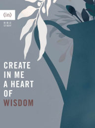 Title: Create in Me a Heart of Wisdom, Author: (in)courage