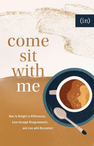 Free ebooks downloadable pdf Come Sit with Me: How to Delight in Differences, Love through Disagreements, and Live with Discomfort