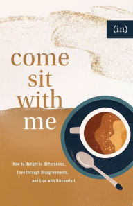 Title: Come Sit with Me: How to Delight in Differences, Love through Disagreements, and Live with Discomfort, Author: (in)courage