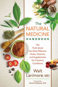Title: The Natural Medicine Handbook: The Truth about the Most Effective Herbs, Vitamins, and Supplements for Common Conditions, Author: Walt Larimore