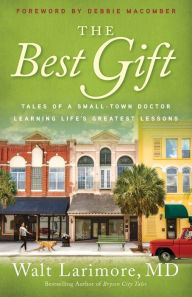 Title: The Best Gift: Tales of a Small-Town Doctor Learning Life's Greatest Lessons, Author: Walt Larimore