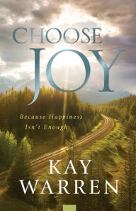 Title: Choose Joy: Because Happiness Isn't Enough, Author: Kay Warren