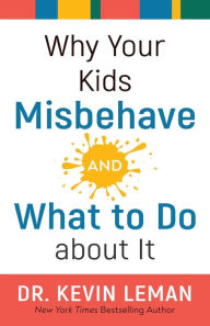 Title: Why Your Kids Misbehave--and What to Do about It, Author: Kevin Leman