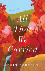 Title: All That We Carried: A Novel, Author: Erin Bartels