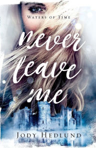 Title: Never Leave Me, Author: Jody Hedlund