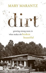 Free download ebooks for iphone Dirt: Growing Strong Roots in What Makes the Broken Beautiful by Mary Marantz 9780800738457