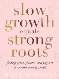 Download ebook files for mobile Slow Growth Equals Strong Roots: Finding Grace, Freedom, and Purpose in an Overachieving World (English Edition) 9780800738464 by Mary Marantz DJVU