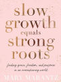 Slow Growth Equals Strong Roots: Finding Grace, Freedom, and Purpose in an Overachieving World