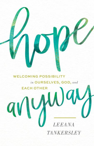 Hope Anyway: Welcoming Possibility Ourselves, God, and Each Other