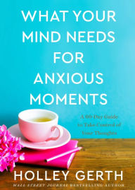 Best download books free What Your Mind Needs for Anxious Moments: A 60-Day Guide to Take Control of Your Thoughts