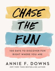 Ebook free downloads epub Chase the Fun: 100 Days to Discover Fun Right Where You Are