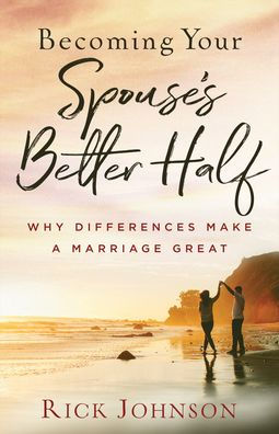 Becoming Your Spouse's Better Half: Why Differences Make a Marriage Great