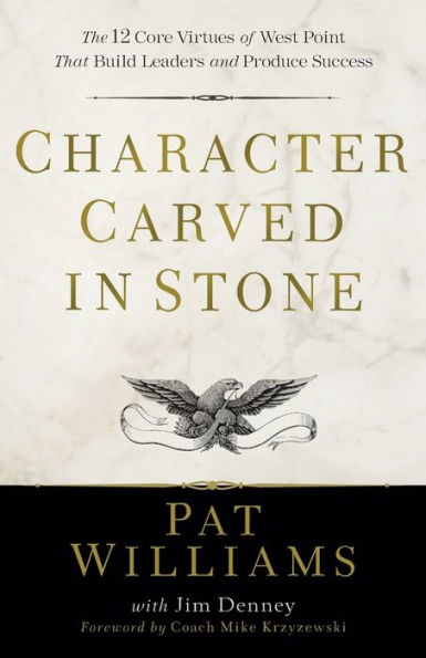 Character Carved in Stone: The 12 Core Virtues of West Point That Build Leaders and Produce Success