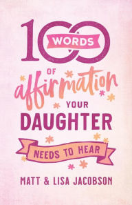 Title: 100 Words of Affirmation Your Daughter Needs to Hear, Author: Matt Jacobson