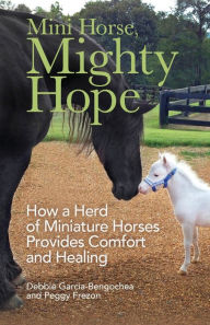 Title: Mini Horse, Mighty Hope: How a Herd of Miniature Horses Provides Comfort and Healing, Author: Debbie Garcia-Bengochea