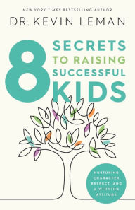 Title: 8 Secrets to Raising Successful Kids: Nurturing Character, Respect, and a Winning Attitude, Author: Kevin Leman