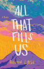 All That Fills Us: A Novel