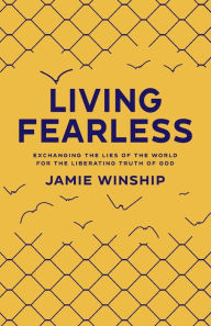 Download online Living Fearless: Exchanging the Lies of the World for the Liberating Truth of God in English DJVU by Jamie Winship 9780800740290