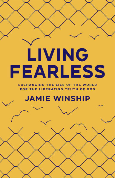 Living Fearless: Exchanging the Lies of World for Liberating Truth God