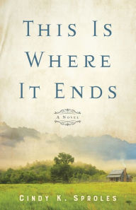 Title: This Is Where It Ends: A Novel, Author: Cindy K. Sproles