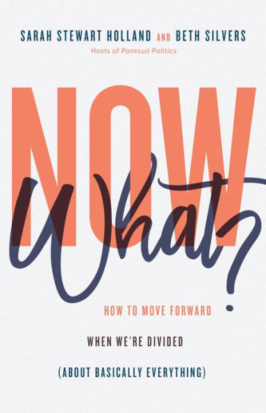 Now What?: How to Move Forward When We're Divided (About Basically Everything)