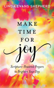 Books download itunes free Make Time for Joy: Scripture-Powered Prayers to Brighten Your Day 9780800740917 (English Edition) by Linda Evans Shepherd, Linda Evans Shepherd ePub PDB