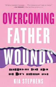 Title: Overcoming Father Wounds: Exchanging Your Pain for God's Perfect Love, Author: Kia Stephens