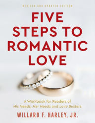 Title: Five Steps to Romantic Love: A Workbook for Readers of His Needs, Her Needs and Love Busters, Author: Willard F. Harley Jr.