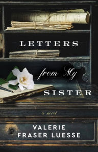 Title: Letters from My Sister: A Novel, Author: Valerie Fraser Luesse