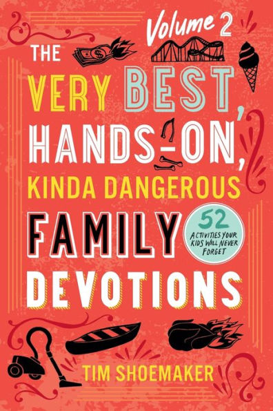The Very Best, Hands-On, Kinda Dangerous Family Devotions, Volume 2: 52 Activities Your Kids Will Never Forget