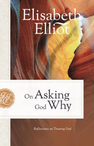 Title: On Asking God Why: Reflections on Trusting God, Author: Elisabeth Elliot