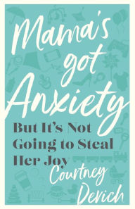 Book free pdf download Mama's Got Anxiety: But It's Not Going to Steal Her Joy by Courtney Devich, Courtney Devich (English literature) 9780800742799